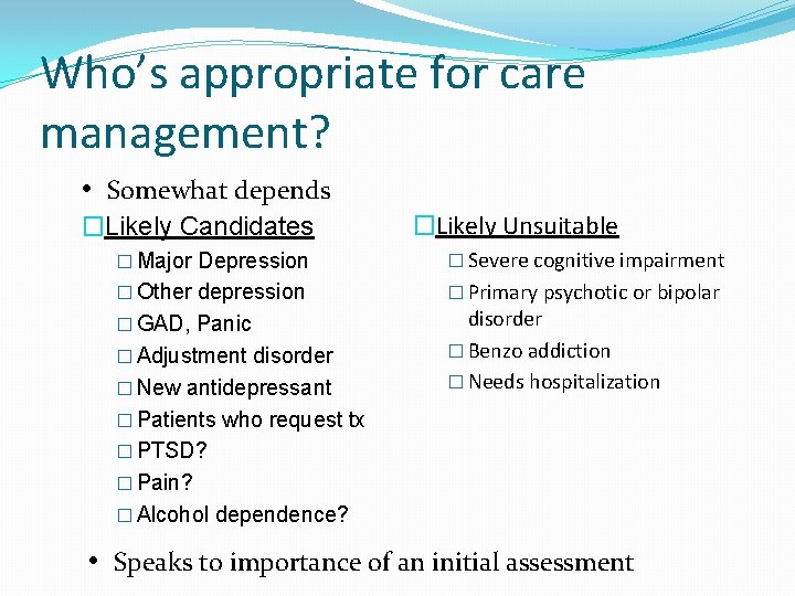 Who’s appropriate for care management? • Somewhat depends �Likely Candidates �Likely Unsuitable � Major