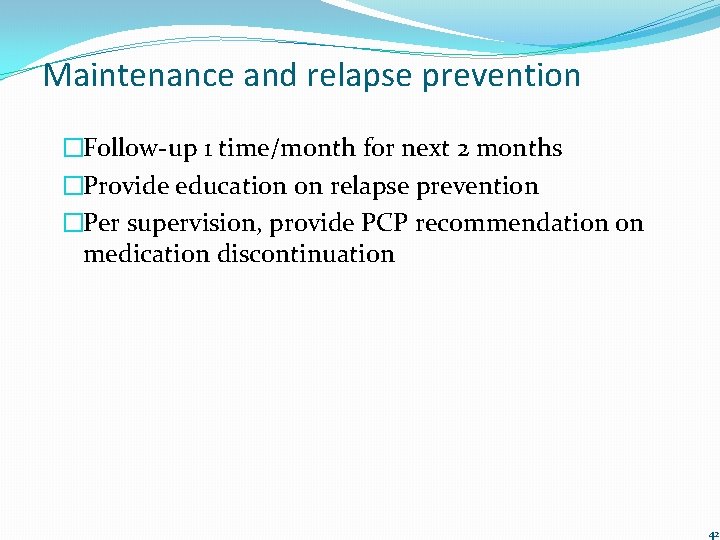 Maintenance and relapse prevention �Follow-up 1 time/month for next 2 months �Provide education on