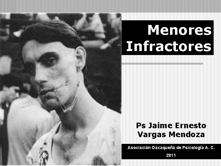 Menores Infractores Ps Jaime Ernesto Vargas Mendoza Asociación Oaxaqueña de Psicología A. C. 2011