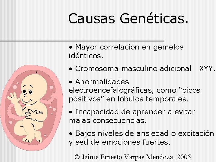 Causas Genéticas. • Mayor correlación en gemelos idénticos. • Cromosoma masculino adicional XYY. •