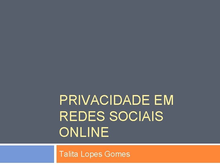 PRIVACIDADE EM REDES SOCIAIS ONLINE Talita Lopes Gomes 
