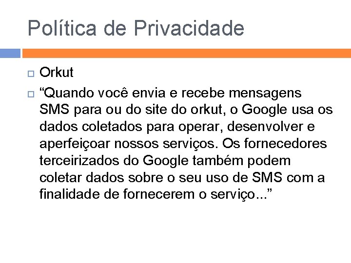 Política de Privacidade Orkut “Quando você envia e recebe mensagens SMS para ou do