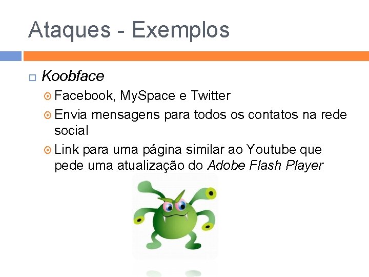 Ataques - Exemplos Koobface Facebook, My. Space e Twitter Envia mensagens para todos os