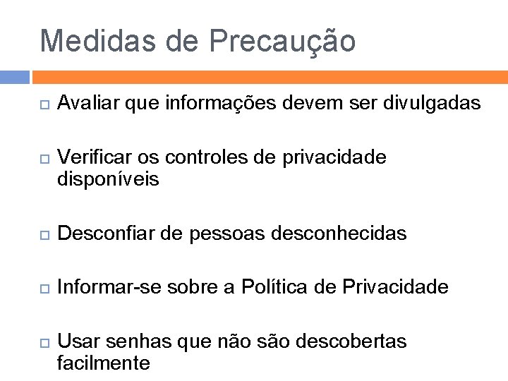 Medidas de Precaução Avaliar que informações devem ser divulgadas Verificar os controles de privacidade