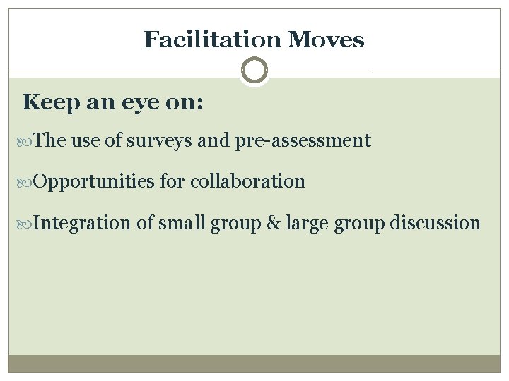 Facilitation Moves Keep an eye on: The use of surveys and pre-assessment Opportunities for