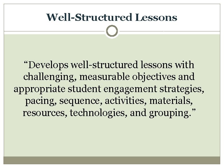 Well-Structured Lessons “Develops well-structured lessons with challenging, measurable objectives and appropriate student engagement strategies,