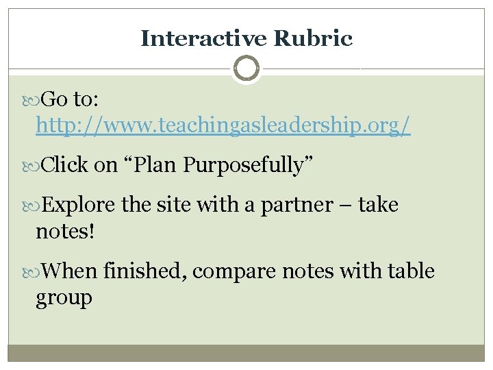 Interactive Rubric Go to: http: //www. teachingasleadership. org/ Click on “Plan Purposefully” Explore the