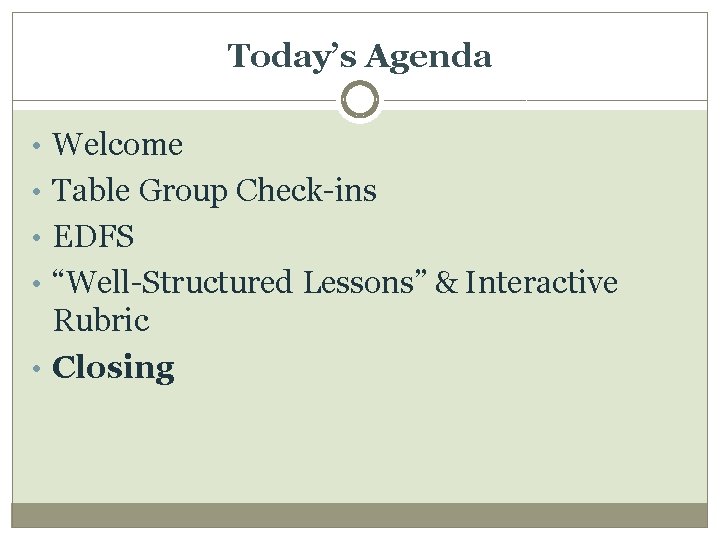 Today’s Agenda • Welcome • Table Group Check-ins • EDFS • “Well-Structured Lessons” &