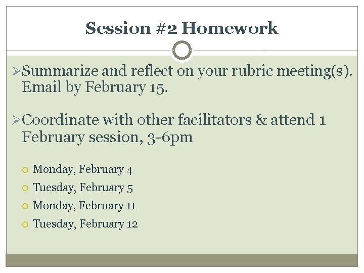 Session #2 Homework Ø Summarize and reflect on your rubric meeting(s). Email by February