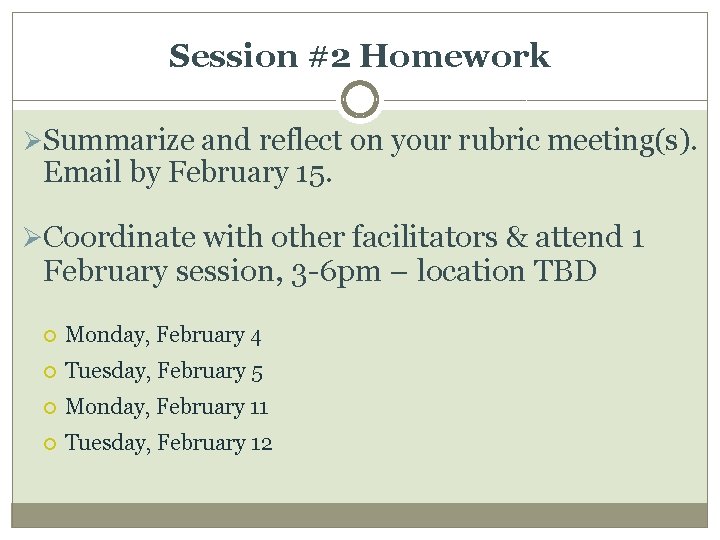 Session #2 Homework Ø Summarize and reflect on your rubric meeting(s). Email by February