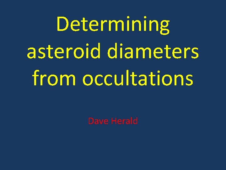 Determining asteroid diameters from occultations Dave Herald 