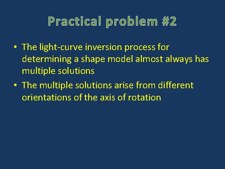 Practical problem #2 • The light-curve inversion process for determining a shape model almost