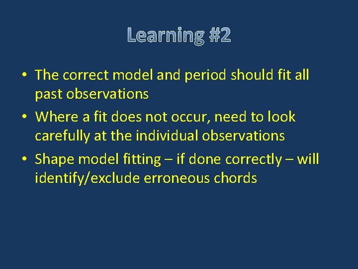 Learning #2 • The correct model and period should fit all past observations •