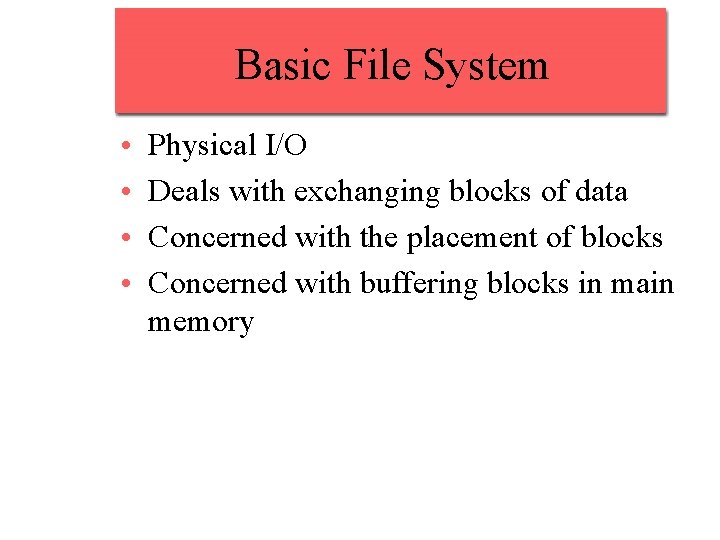 Basic File System • • Physical I/O Deals with exchanging blocks of data Concerned