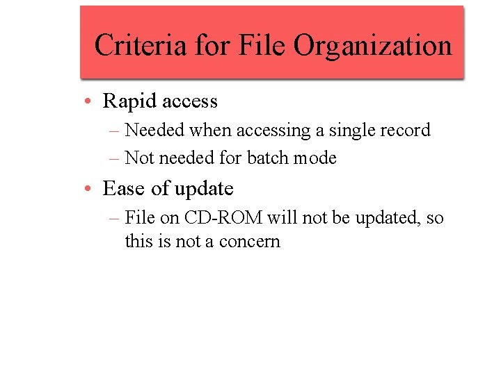 Criteria for File Organization • Rapid access – Needed when accessing a single record