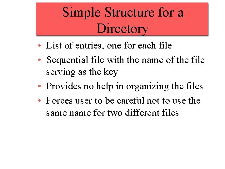 Simple Structure for a Directory • List of entries, one for each file •