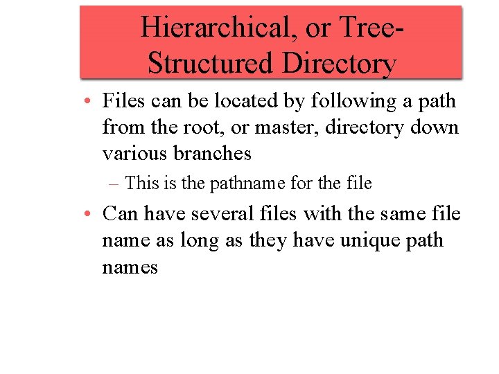 Hierarchical, or Tree. Structured Directory • Files can be located by following a path