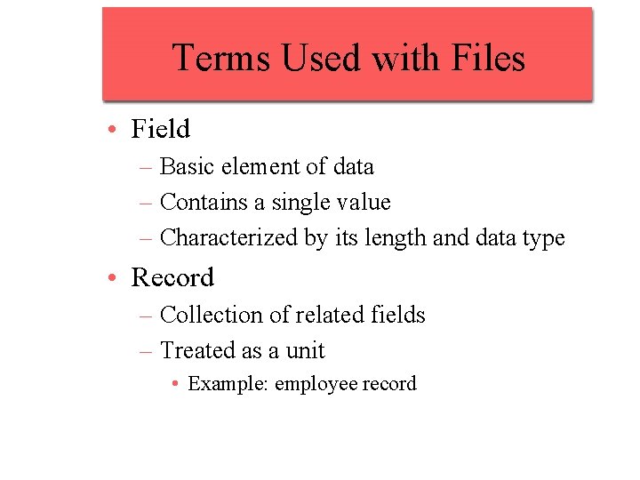 Terms Used with Files • Field – Basic element of data – Contains a