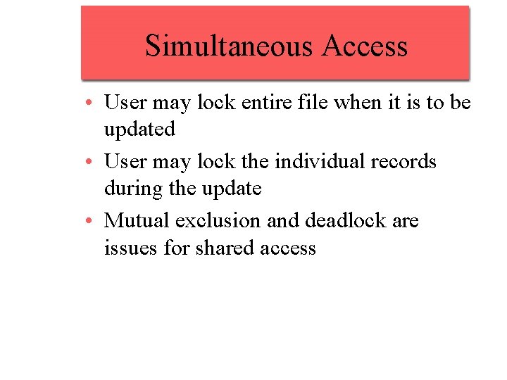 Simultaneous Access • User may lock entire file when it is to be updated