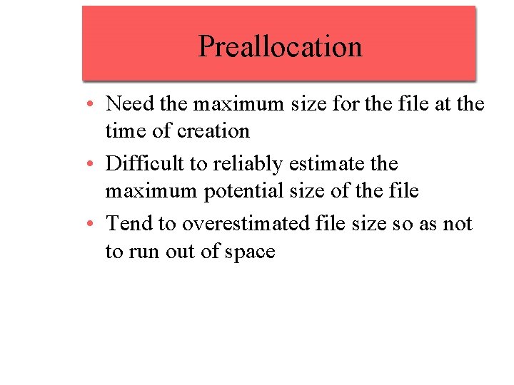 Preallocation • Need the maximum size for the file at the time of creation