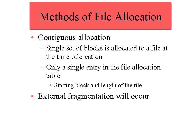 Methods of File Allocation • Contiguous allocation – Single set of blocks is allocated