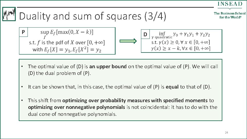 Duality and sum of squares (3/4) P D • The optimal value of (D)