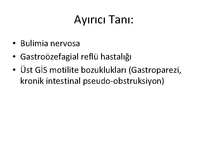 Ayırıcı Tanı: • Bulimia nervosa • Gastroözefagial reflü hastalığı • Üst GİS motilite bozuklukları