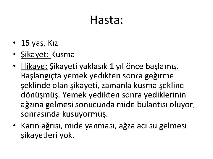 Hasta: • 16 yaş, Kız • Şikayet: Kusma • Hikaye: Şikayeti yaklaşık 1 yıl