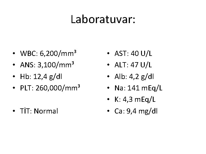 Laboratuvar: • • WBC: 6, 200/mm³ ANS: 3, 100/mm³ Hb: 12, 4 g/dl PLT: