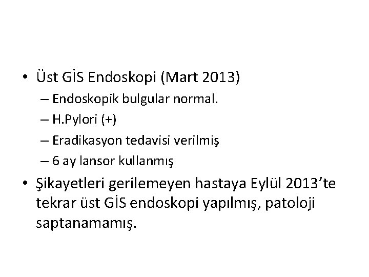  • Üst GİS Endoskopi (Mart 2013) – Endoskopik bulgular normal. – H. Pylori