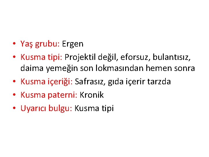  • Yaş grubu: Ergen • Kusma tipi: Projektil değil, eforsuz, bulantısız, daima yemeğin