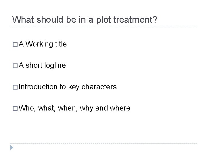 What should be in a plot treatment? �A Working title �A short logline �