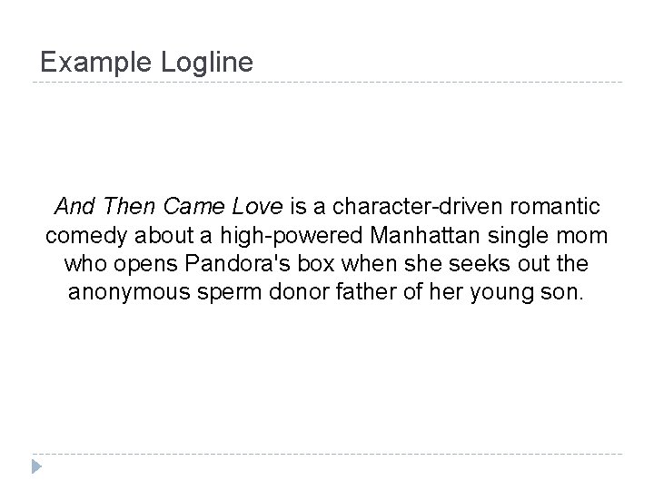 Example Logline And Then Came Love is a character-driven romantic comedy about a high-powered