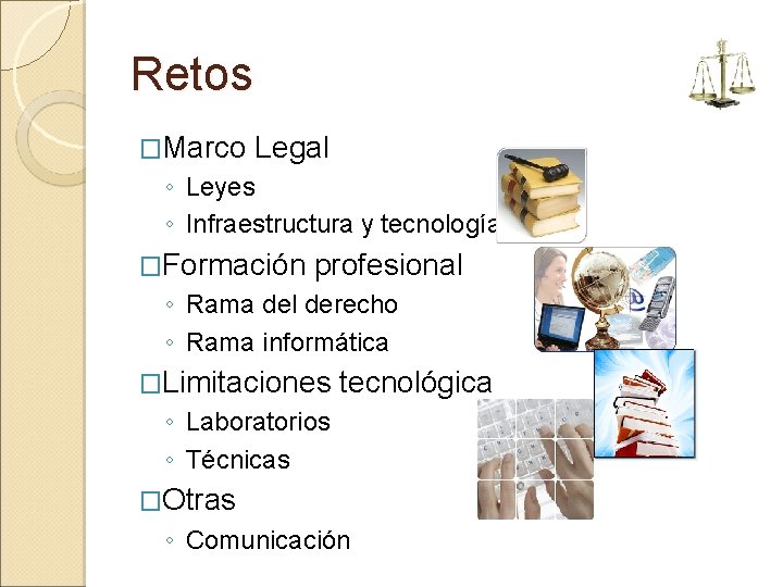 Retos �Marco Legal ◦ Leyes ◦ Infraestructura y tecnología �Formación profesional ◦ Rama del