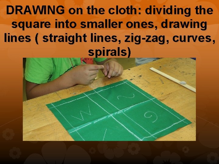 DRAWING on the cloth: dividing the square into smaller ones, drawing lines ( straight