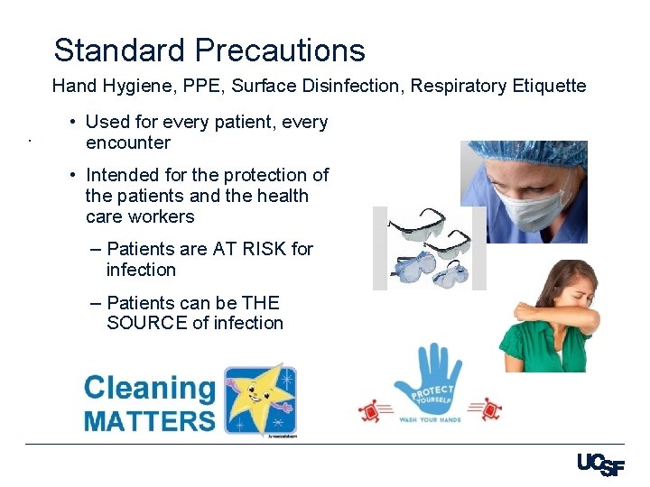 Standard Precautions Hand Hygiene, PPE, Surface Disinfection, Respiratory Etiquette. • Used for every patient,
