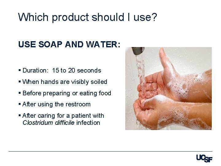 Which product should I use? USE SOAP AND WATER: § Duration: 15 to 20