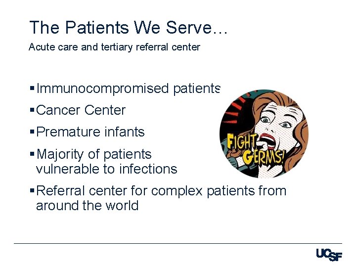 The Patients We Serve… Acute care and tertiary referral center §Immunocompromised patients §Cancer Center