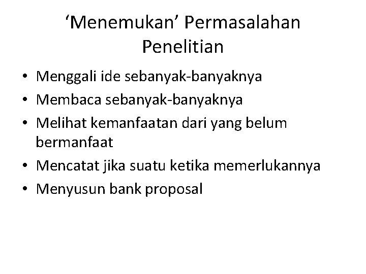 ‘Menemukan’ Permasalahan Penelitian • Menggali ide sebanyak-banyaknya • Membaca sebanyak-banyaknya • Melihat kemanfaatan dari