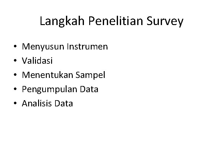 Langkah Penelitian Survey • • • Menyusun Instrumen Validasi Menentukan Sampel Pengumpulan Data Analisis Langkah Penelitian Survey • • • Menyusun Instrumen Validasi Menentukan Sampel Pengumpulan Data Analisis