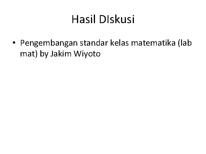 Hasil DIskusi • Pengembangan standar kelas matematika (lab mat) by Jakim Wiyoto Hasil DIskusi • Pengembangan standar kelas matematika (lab mat) by Jakim Wiyoto