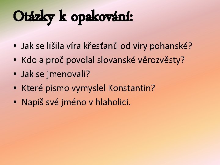 Otázky k opakování: • • • Jak se lišila víra křesťanů od víry pohanské?