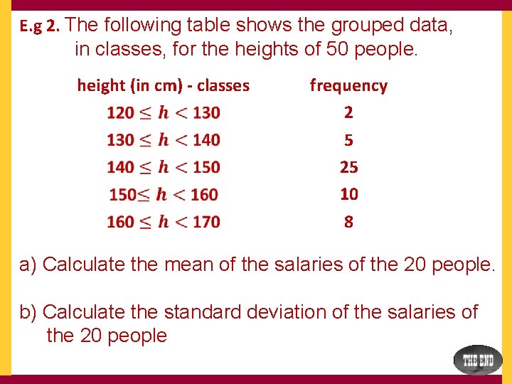 E. g 2. The following table shows the grouped data, in classes, for the