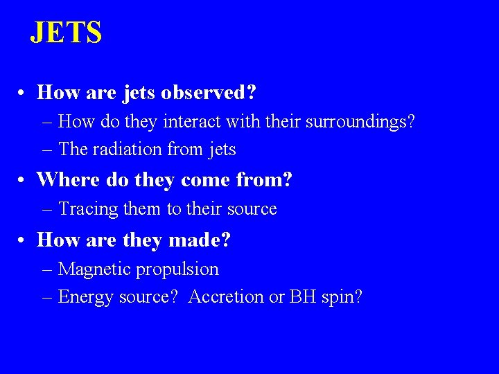 JETS • How are jets observed? – How do they interact with their surroundings?