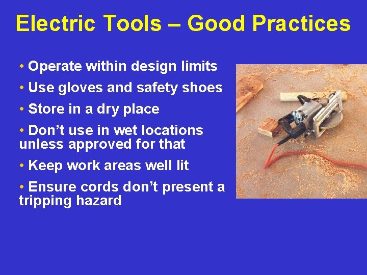 Electric Tools – Good Practices • Operate within design limits • Use gloves and