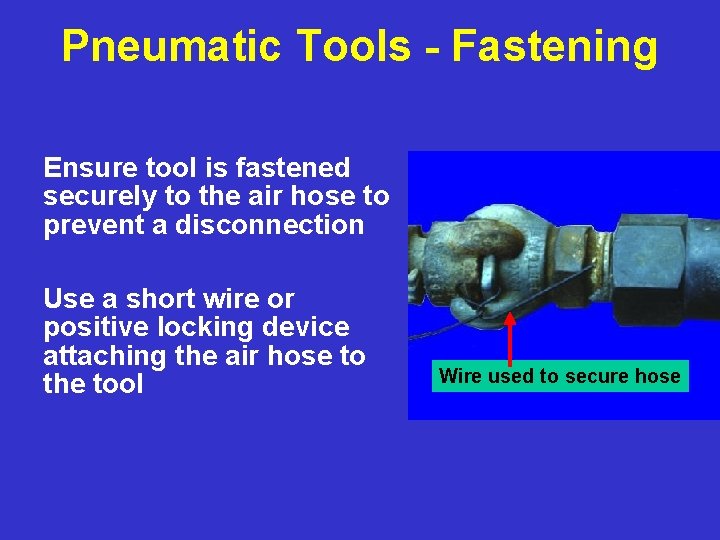 Pneumatic Tools - Fastening Ensure tool is fastened securely to the air hose to