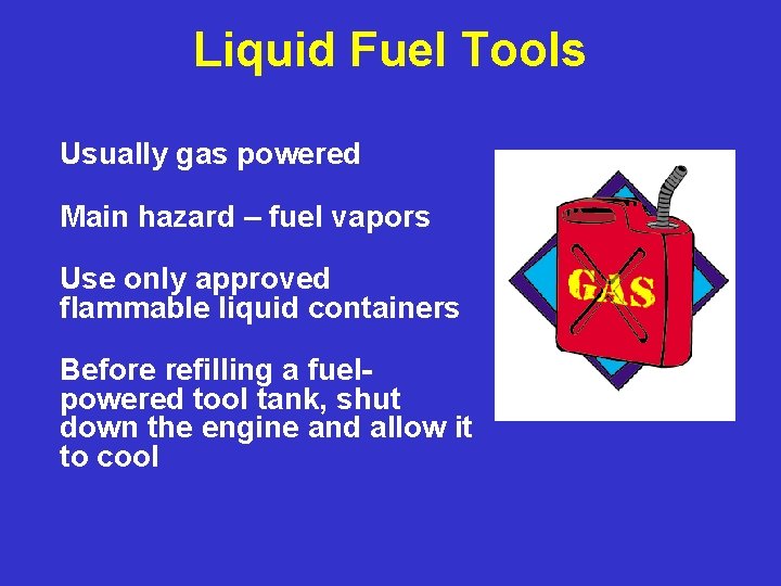 Liquid Fuel Tools Usually gas powered Main hazard – fuel vapors Use only approved