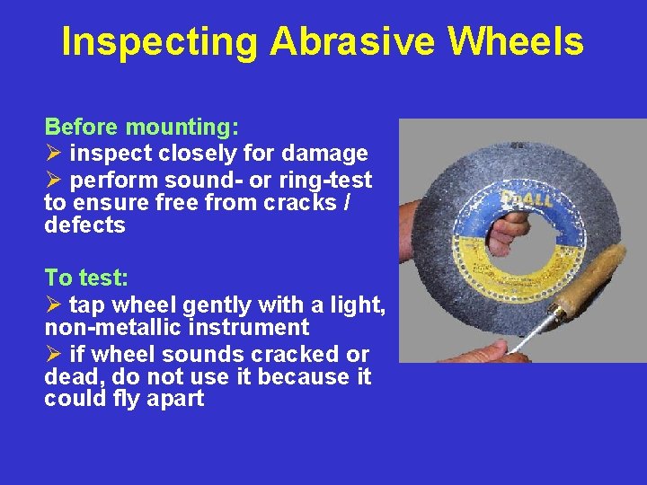 Inspecting Abrasive Wheels Before mounting: Ø inspect closely for damage Ø perform sound- or