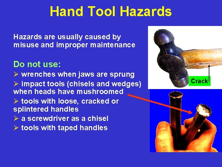 Hand Tool Hazards are usually caused by misuse and improper maintenance Do not use: