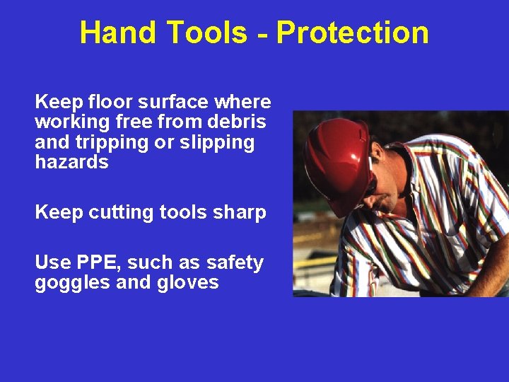 Hand Tools - Protection Keep floor surface where working free from debris and tripping